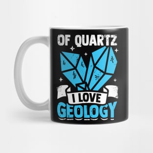 Of Quartz I Love Geology Geologist Gift Mug